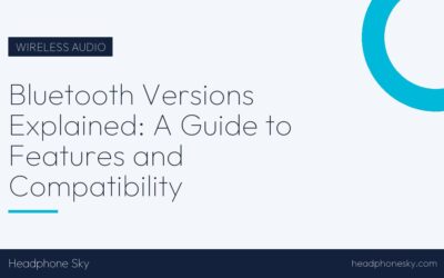 Bluetooth Versions Explained: A Guide to Features and Compatibility