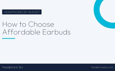 How to Choose Affordable Earbuds