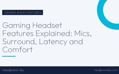 Gaming Headset Features Explained: Mics, Surround, Latency and Comfort