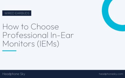 How to Choose Professional In-Ear Monitors (IEMs)