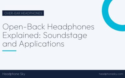Open-Back Headphones Explained: Soundstage and Applications